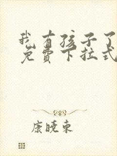 我有孩子了漫画免费下拉式