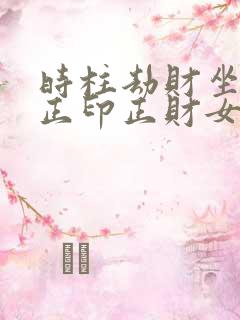 时柱劫财坐正官正印正财女命