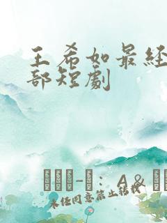 王希如最经典十部短剧