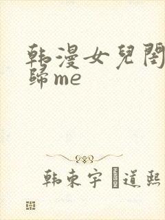 韩漫女儿闺蜜都归me