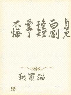 不爱后白月光后悔了短剧免费看