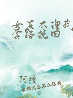 女友不理我怎么套路挽回