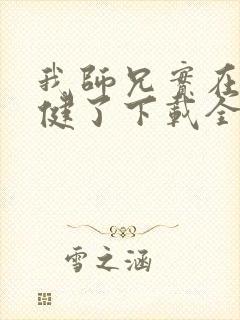 我师兄实在太稳健了下载全本txt