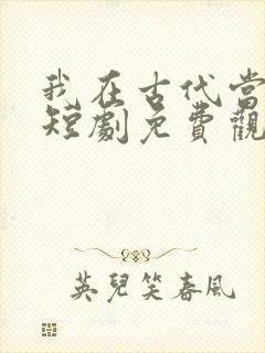 我在古代当神医短剧免费观看萧天宇