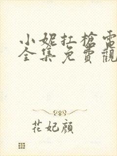 小妮扛枪电视剧全集免费观看