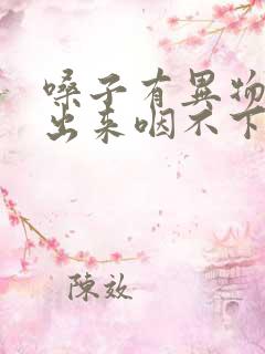 嗓子有异物咳不出来咽不下去怎么快速处理