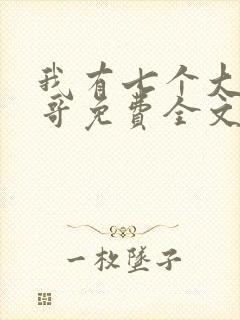 我有七个大佬哥哥免费全文阅读