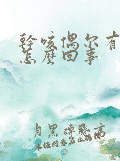 干咳偶尔有黄痰怎么回事