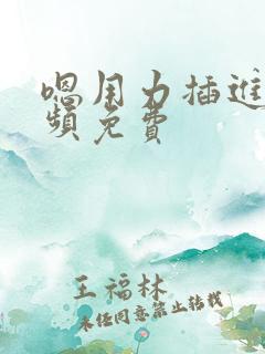 嗯用力插进去视频免费