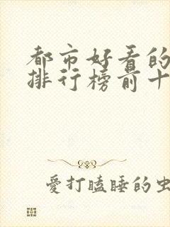 都市好看的小说排行榜前十名