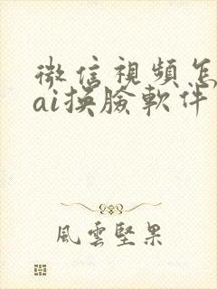 微信视频怎么用ai换脸软件