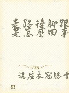 走路后脚跟很痛是怎么回事