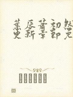 叶辰萧初然最新更新章节免费下载