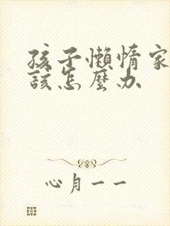 孩子懒惰家长应该怎么办