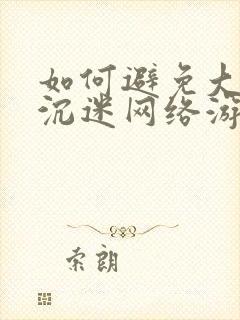 如何避免大学生沉迷网络游戏上瘾