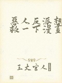 恶人反派想要抢救一下漫画免费观看土豪漫画