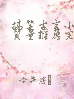 搞笑古言小说高质量推荐完结