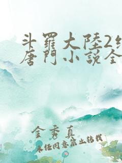 斗罗大陆2绝世唐门小说全文免费阅读全文