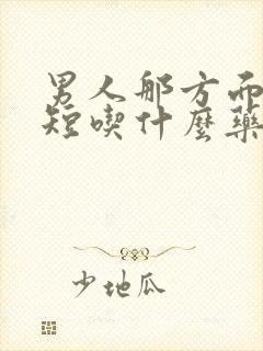 男人那方面时间短吃什么药