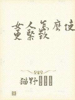 女人怎么使阴道更紧致