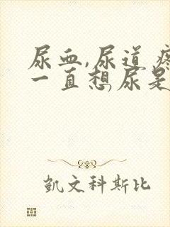 尿血,尿道疼,一直想尿是怎么回事男