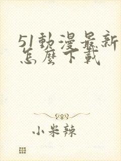 51动漫最新版怎么下载