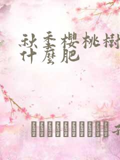 秋季樱桃树要施什么肥