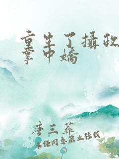 重生了摄政王的掌中娇