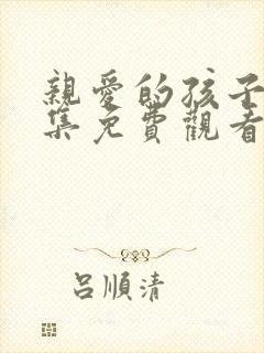 亲爱的孩子们全集免费观看完整版电视剧