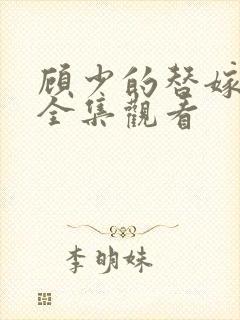 顾少的替嫁甜妻全集观看
