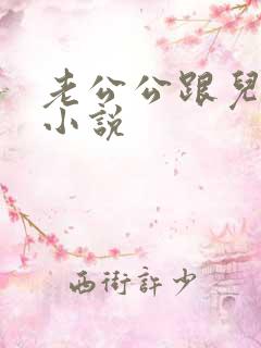 老公公跟儿媳妇小说