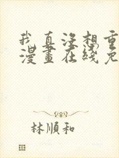 我真没想重生啊漫画在线免费