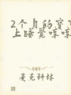 2个月的宝宝晚上睡觉哼哼唧唧是为什么