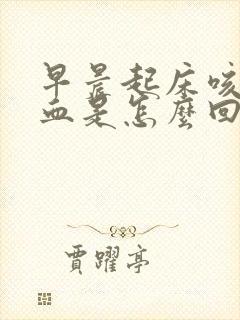 早晨起床咳嗽带血是怎么回事