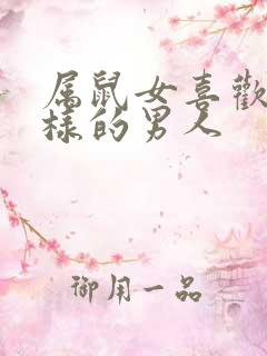 属鼠女喜欢什么样的男人