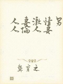 人妻激情另类乱人伦人妻