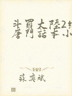 斗罗大陆2绝世唐门话本小说
