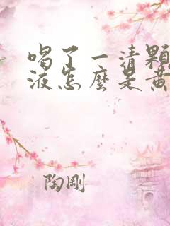 喝了一清颗粒尿液怎么是黄的