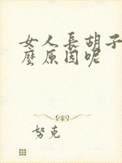 女人长胡子是什么原因呢