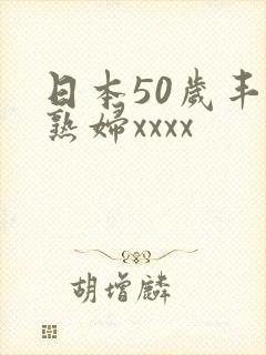 日本50岁丰满熟妇xxxx