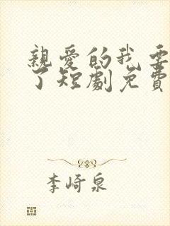 亲爱的我要结婚了短剧免费观看全集高清