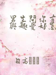 男生问你有什么兴趣爱好怎么回答