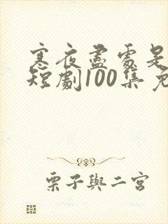 寒夜尽处是卿心短剧100集免费观看