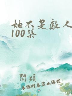 她不是敌人短剧100集
