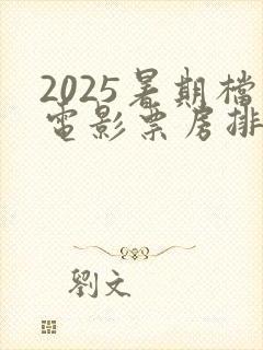 2025暑期档电影票房排行榜实时