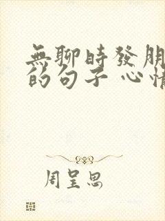 无聊时发朋友圈的句子 心情短句