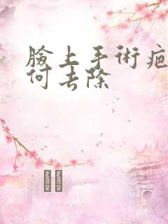 脸上手术疤痕如何去除