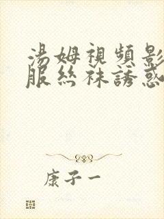 汤姆视频影院制服丝袜诱惑在线观看
