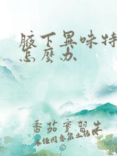 腋下异味特别重怎么办