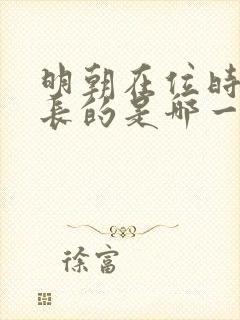 明朝在位时间最长的是哪一位皇帝